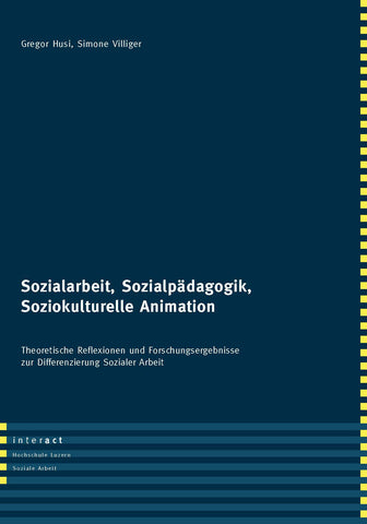 Sozialarbeit, Sozialpädagogik, Soziokulturelle Animation: Forschungsergebnisse und theoretische Reflexionen zur Differenzierung Sozialer Arbeit