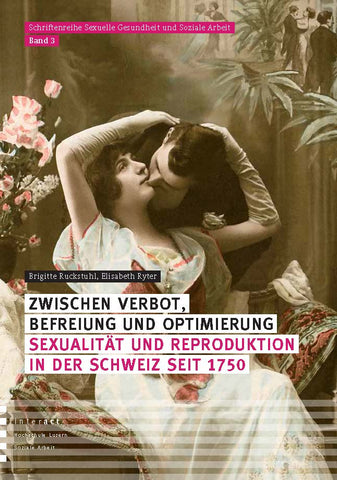 Zwischen Verbot, Befreiung und Optimierung – Sexualität und Reproduktion in der Schweiz seit 1750